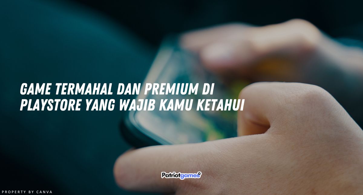 Game Termahal dan Premium di Playstore yang Wajib Kamu Ketahui