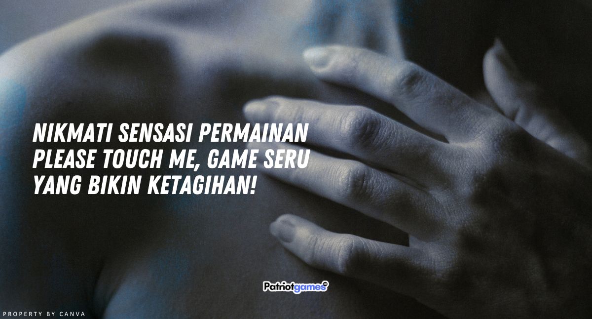 Nikmati Sensasi Permainan Please Touch Me, Game Seru yang Bikin Ketagihan!