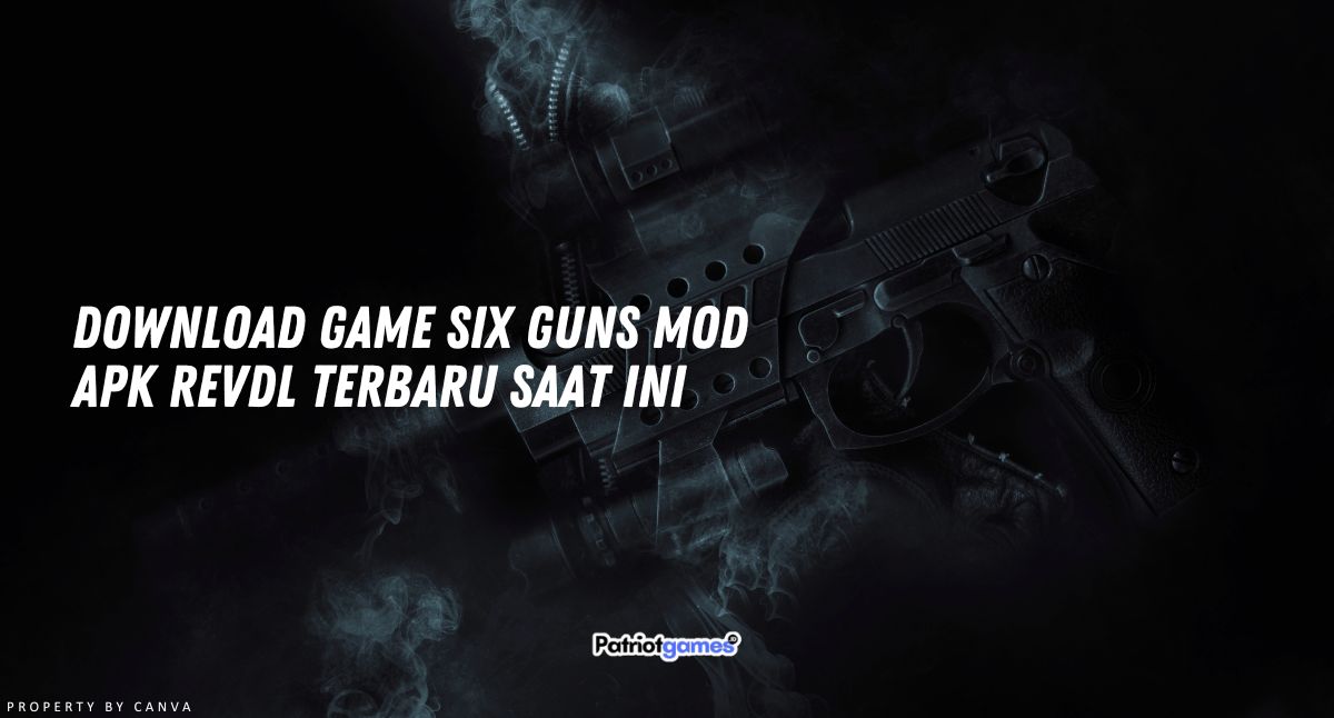 Download Game Six Guns Mod Apk Revdl Terbaru Saat ini