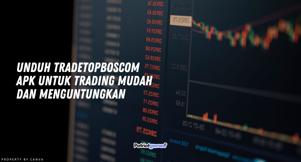 Unduh Tradetopboscom Apk untuk Trading Mudah dan Menguntungkan